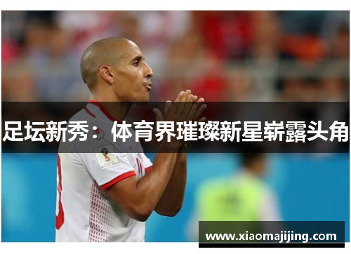 足坛新秀：体育界璀璨新星崭露头角