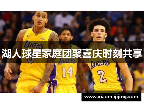湖人球星家庭团聚喜庆时刻共享